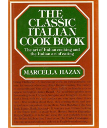 The Classic Italian Cook Book: The Art of Italian Cooking and the Italian Art of Eating