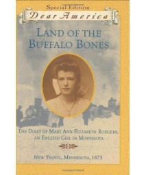 Land of the Buffalo Bones: The Diary of Mary Ann Elizabeth Rodgers, An English Girl in Minnesota, New Yeovil, Minnesota 1873 (Dear America Series)