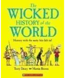 The Wicked History of the World: History with the Nasty Bits Left in!