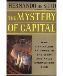 The Mystery Of Capital Why Capitalism Succeeds In The West And Fails Everywhere Else