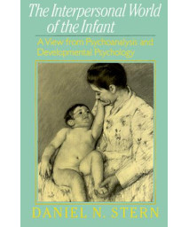 Interpersonal World Of The Infant: A View From Psychoanalysis And Developmental Psychology