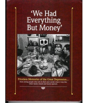 We Had Everything But Money: Priceless Memories of the Great Depression...
