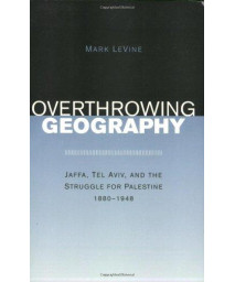 Overthrowing Geography: Jaffa, Tel Aviv, and the Struggle for Palestine, 1880-1948