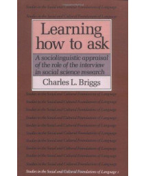 Learning How to Ask: A Sociolinguistic Appraisal of the Role of the Interview in Social Science Research (Studies in the Social and Cultural Foundations of Language)