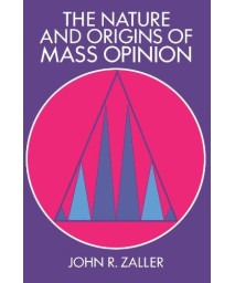 The Nature and Origins of Mass Opinion (Cambridge Studies in Public Opinion and Political Psychology)