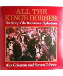 All the King's Horses: The Story of the Budweiser Clydesdales