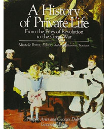 A History of Private Life, Vol. 4: From the Fires of Revolution to the Great War (History of Private Life (Hardcover))