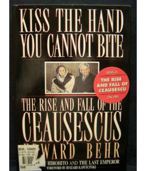 Kiss the Hand You Cannot Bite: The Rise and Fall of the Ceausescus