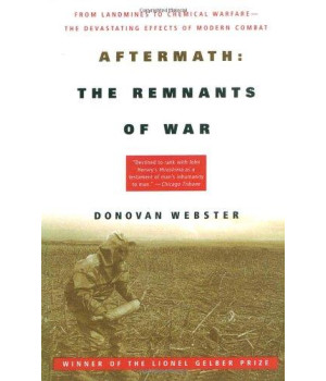 Aftermath: The Remnants of War: From Landmines to Chemical Warfare--The Devastating Effects of Modern Combat