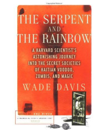 The Serpent and the Rainbow: A Harvard Scientist's Astonishing Journey into the Secret Societies of Haitian Voodoo, Zombis, and Magic