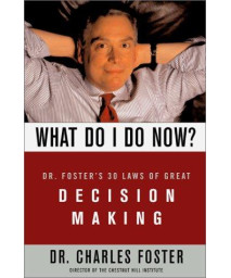 What Do I Do Now?: Dr Fosters 30 Laws Of Great Decision Making