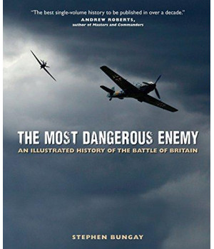 The Most Dangerous Enemy: An Illustrated History of the Battle of Britain