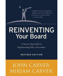 Reinventing Your Board: A Step-by-Step Guide to Implementing Policy Governance