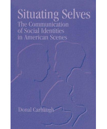 Situating Selves: The Communication of Social Identities in American Scenes (S U N Y Series in Human Communication Processes) (Suny Series, Human Communication Processes)