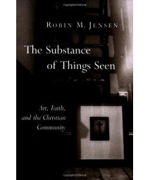 The Substance of Things Seen: Art, Faith, and the Christian Community (Calvin Institute of Christian Worship Liturgical Studies)