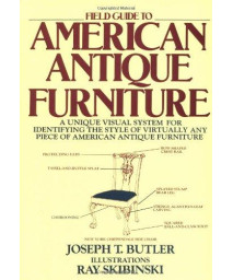 Field Guide to American Antique Furniture: A Unique Visual System for Identifying the Style of Virtually Any Piece of American Antique Furniture