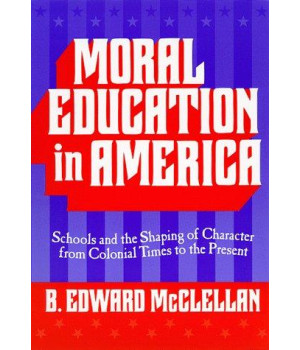 Moral Education in America: Schools and the Shaping of Character Since Colonial Times (Reflective History Series)
