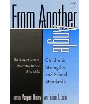 From Another Angle: Children's Strengths and School Standards : The Prospect Center's Descriptive Review of the Child (Practitioner Inquiry) (Practitioner Inquiry (Paperback))