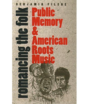 Romancing the Folk: Public Memory and American Roots Music (Cultural Studies of the United States)