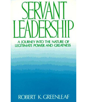 Servant Leadership : A Journey into the Nature of Legitimate Power and Greatness