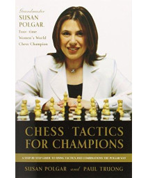 Chess Tactics for Champions: A step-by-step guide to using tactics and combinations the Polgar way