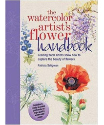 The Watercolor Artist's Flower Handbook: Leading Floral Artists Show How to Capture the Beauty of Flowers