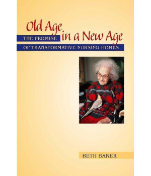 Old Age in a New Age: The Promise of Transformative Nursing Homes