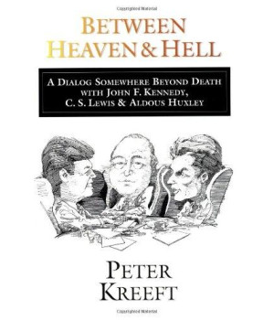Between Heaven and Hell: A Dialog Somewhere Beyond Death with John F. Kennedy, C. S. Lewis & Aldous Huxley