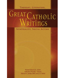 Great Catholic Writings: Thought, Literature, Spirituality, Social Action