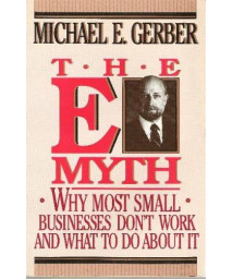 The E-Myth : Why Most Small Businesses Don't Work and What to Do About It