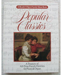 Popular Classics (A Reader's Digest Family Music Book) ~ A Treasury of All-Time Family Favorites for Piano & Organ