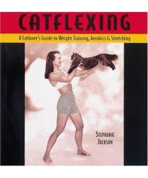 Catflexing: The Catlover's Guide to Weight Training, Aerobics and Stretching