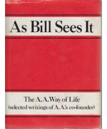 As Bill Sees It: The A. A. Way of Life ...Selected Writings of the A. A.'s Co-Founder