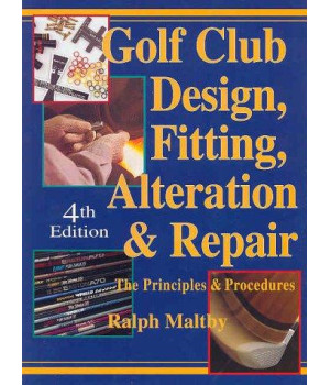 Golf Club Design, Fitting, Alteration and Repair: The Principles and Procedures