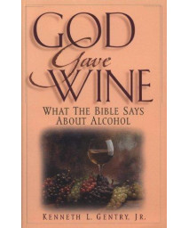 God Gave Wine: What the Bible Says About Alcohol