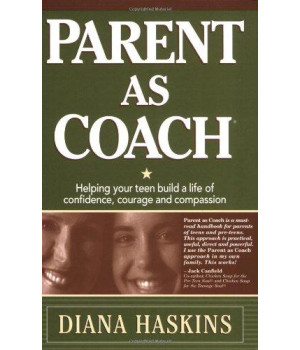 Parent As Coach : Helping Your Teen Build a Life of Confidence, Courage and Compassion
