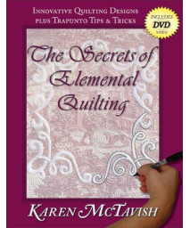 The Secrets of Elemental Quilting: Innovative Quilting Designs plus Trapunto Tips & Tricks