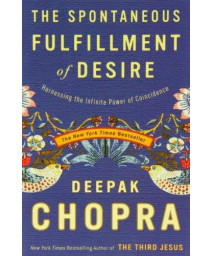 The Spontaneous Fulfillment of Desire: Harnessing the Infinite Power of Coincidence (Chopra, Deepak)