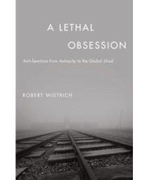 A Lethal Obsession: Anti-semitism from Antiquity to the Global Jihad