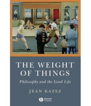 The Weight of Things: Philosophy and the Good Life