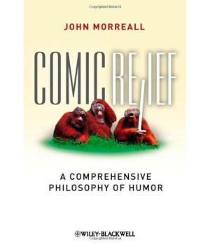 Comic Relief: A Comprehensive Philosophy of Humor (New Directions in Aesthetics, No. 9)
