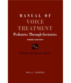 Manual of Voice Treatment: Pediatrics Through Geriatrics Third Edition (Clinical Competence)