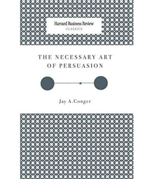 The Necessary Art of Persuasion (Harvard Business Review Classics)