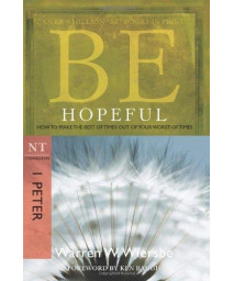 Be Hopeful (1 Peter): How to Make the Best of Times Out of Your Worst of Times (The BE Series Commentary)