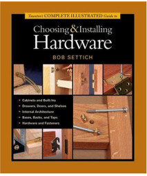 Taunton's Complete Illustrated Guide to Choosing & Installing Hardware (Complete Illustrated Guides (Taunton))
