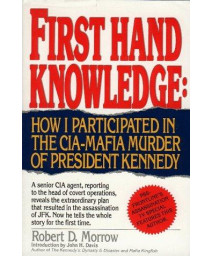 First Hand Knowledge : How I Participated in the CIA-Mafia Murder of President Kennedy