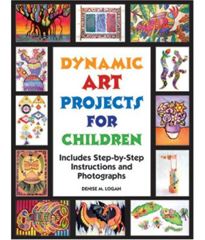 Dynamic Art Projects for Children: Includes Step-by-step Instructions And Photographs