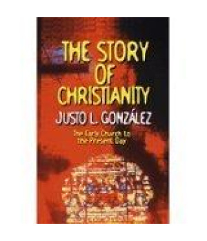 The Story of Christianity: The Early Church to the Present Day