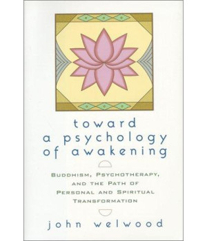 Toward a Psychology of Awakening: Buddhism, Psychotherapy and the Path of Personal and Spiritual Transformation