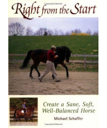 Right from the Start: Create a Sane, Soft, Well-Balanced Horse